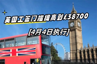 英国工签门槛提高到£38700已将在4月4日成定局!